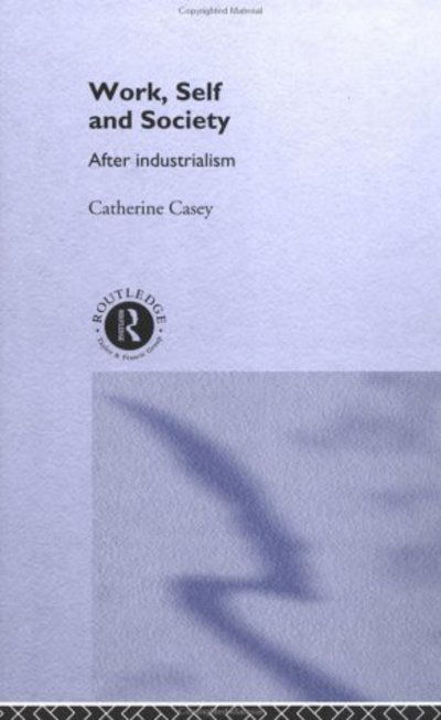 Cover for Catherine Casey · Work, Self and Society: After Industrialism (Inbunden Bok) (1995)