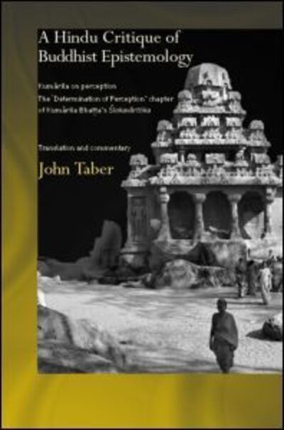 Cover for Taber, John (University of New Mexico, USA) · A Hindu Critique of Buddhist Epistemology: Kumarila on Perception: The 'Determination of Perception' Chapter of Kumarila Bhatta's Slokavarttika - Translation and Commentary - Routledge Hindu Studies Series (Hardcover Book) (2005)