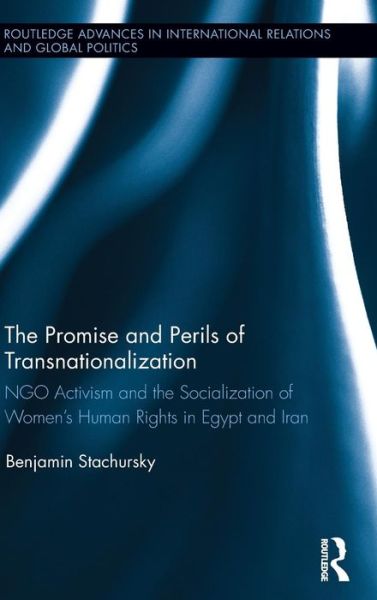 Cover for Stachursky, Benjamin (German Agency for International Cooperation, Germany) · The Promise and Perils of Transnationalization: NGO Activism and the Socialization of Women’s Human Rights in Egypt and Iran - Routledge Advances in International Relations and Global Politics (Inbunden Bok) (2013)