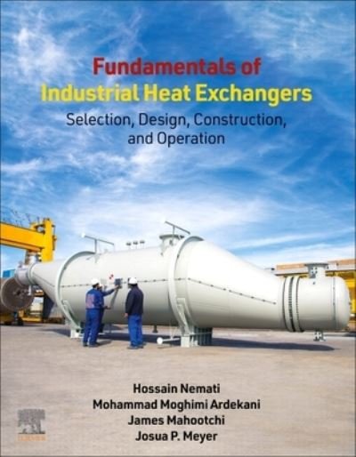 Cover for Nemati, Hossain (Assistant Professor, Islamic Azad University, Marvdasht, Iran) · Fundamentals of Industrial Heat Exchangers: Selection, Design, Construction, and Operation (Pocketbok) (2024)