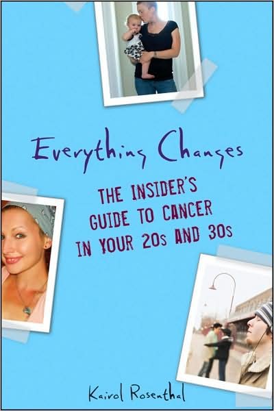 Cover for Kairol Rosenthal · Everything Changes: the Insider's Guide to Cancer in Your 20's and 30's (Paperback Book) (2009)