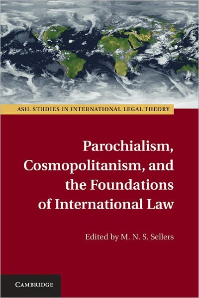 Cover for M N S Sellers · Parochialism, Cosmopolitanism, and the Foundations of International Law - ASIL Studies in International Legal Theory (Hardcover Book) (2011)
