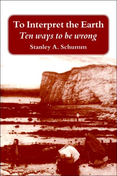 Cover for Stanley A. Schumm · To Interpret the Earth: Ten Ways to Be Wrong (Paperback Book) (1998)