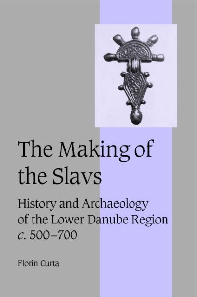 Cover for Curta, Florin (University of Florida) · The Making of the Slavs: History and Archaeology of the Lower Danube Region, c.500–700 - Cambridge Studies in Medieval Life and Thought: Fourth Series (Hardcover Book) (2001)