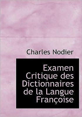 Cover for Charles Nodier · Examen Critique Des Dictionnaires De La Langue Franasoise (Hardcover Book) [Large Print, French, Lrg edition] (2008)