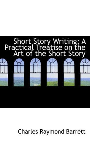 Cover for Charles Raymond Barrett · Short Story Writing: a Practical Treatise on the Art of the Short Story (Paperback Book) (2008)