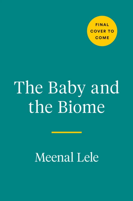 Cover for Meenal Lele · The Baby and the Biome: How the Tiny World Inside Your Child Holds the Secret to their Health (Hardcover Book) (2022)