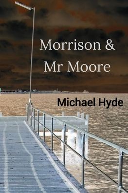 Morrison & Mr Moore - Michael Hyde - Books - In Case of Emergency Press - 9780645128024 - September 9, 2021