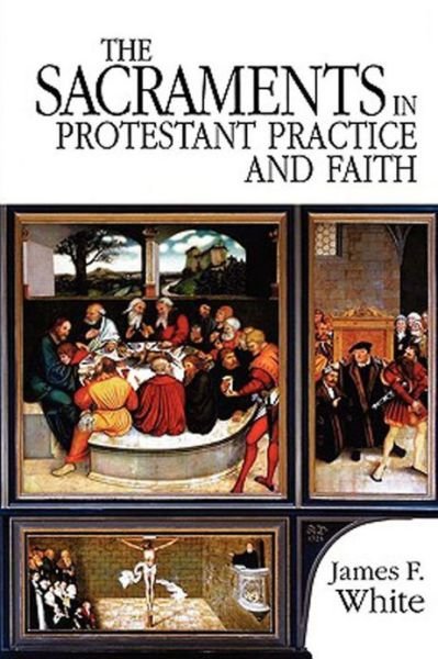 Cover for James F. White · The Sacraments in Protestant Practice and Faith (Paperback Book) (1999)