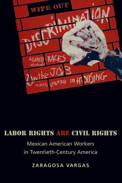 Cover for Zaragosa Vargas · Labor Rights Are Civil Rights: Mexican American Workers in Twentieth-Century America - Politics and Society in Modern America (Paperback Book) (2007)