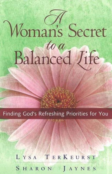Cover for Lysa TerKeurst · A Woman's Secret to a Balanced Life: Finding God's Refreshing Priorities for You (Paperback Book) (2004)