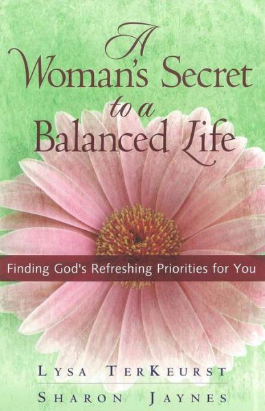 A Woman's Secret to a Balanced Life: Finding God's Refreshing Priorities for You - Lysa TerKeurst - Books - Harvest House Publishers,U.S. - 9780736914024 - June 1, 2004