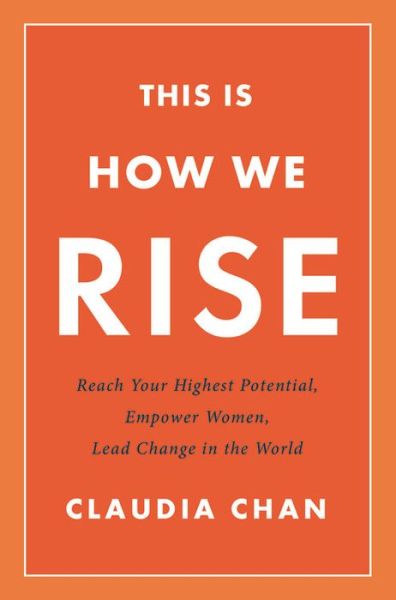 Cover for Claudia Chan · This Is How We Rise: Reach Your Highest Potential, Empower Women, Lead Change in the World (Hardcover Book) (2017)