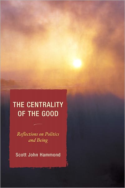 Cover for Scott John Hammond · The Centrality of the Good: Reflections on Politics and Being (Hardcover Book) (2010)