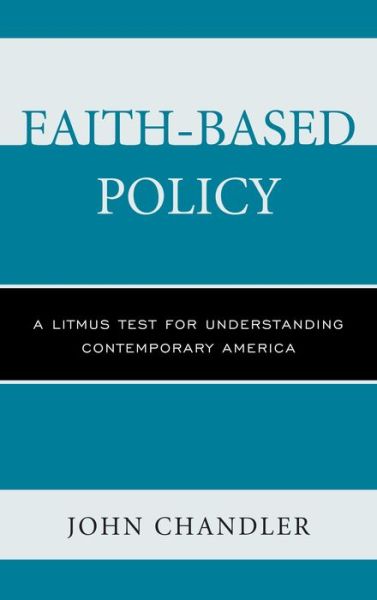 Faith-based Policy: a Litmus Test for Understanding Contemporary America - John Chandler - Livros - Lexington Books - 9780739179024 - 16 de dezembro de 2013