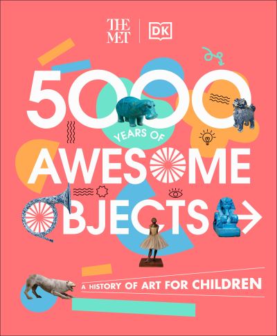 The Met 5000 Years of Awesome Objects - Aaron Rosen - Książki - DK - 9780744061024 - 19 września 2023