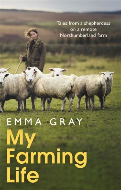 Cover for Emma Gray · My Farming Life: Tales from a shepherdess on a remote Northumberland farm (Hardcover Book) (2021)