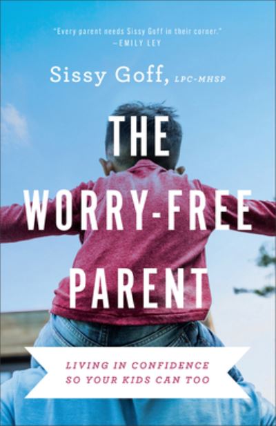 Cover for Sissy Goff · The Worry–Free Parent – Living in Confidence So Your Kids Can Too (Paperback Book) (2023)