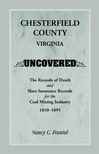 Cover for Nancy C. Frantel · Chesterfield County, Virginia Uncovered: the Records of Death and Slave Insurance Records for the Coal Mining Industry, 1810-1895 (Paperback Book) (2009)