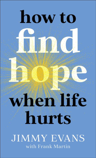 How to Find Hope When Life Hurts - Jimmy Evans - Kirjat - Baker Publishing Group - 9780800743024 - tiistai 24. lokakuuta 2023