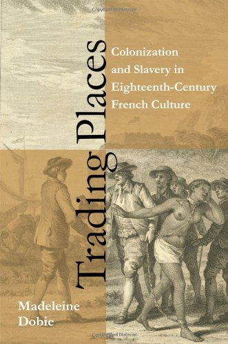 Cover for Madeleine Dobie · Trading Places: Colonization and Slavery in Eighteenth-Century French Culture (Hardcover Book) (2010)