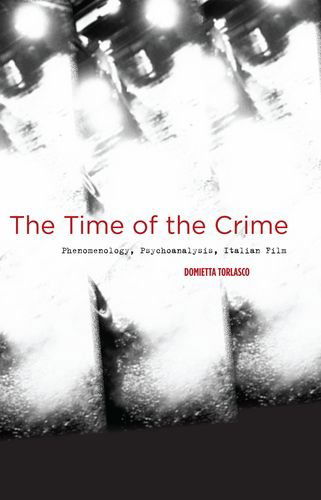 Cover for Domietta Torlasco · The Time of the Crime: Phenomenology, Psychoanalysis, Italian Film (Hardcover Book) (2008)