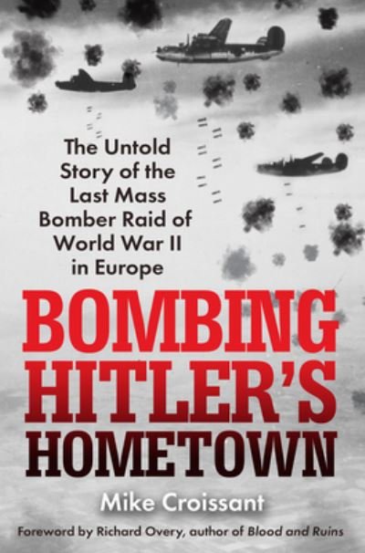 Cover for Mike Croissant · Bombing Hitler's Hometown: The Untold Story of the Last Mass Bomber Raid of World War II in Europe (Hardcover Book) (2024)