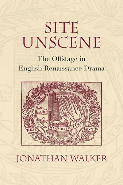 Cover for Jonathan Walker · Site Unscene: The Offstage in English Renaissance Drama (Hardcover bog) (2017)