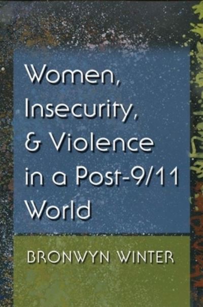 Cover for Bronwyn Winter · Women, Insecurity, and Violence in a Post-9/11 World - Gender and Globalization (Hardcover Book) (2017)