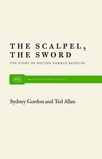 The Scalpel, the Sword: the Story of Doctor Norman Bethune - Sydney Gordon - Książki - Monthly Review Press - 9780853453024 - 1952