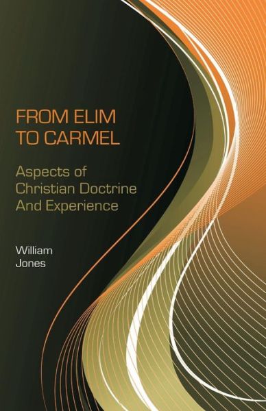 Cover for William Jones MD DD · From Elim to Carmel Aspects of Christian Doctrine and Experience (Paperback Book) (2017)