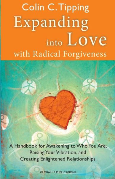 Expanding into Love: a Handbook for Awakening to Who You Are, Raising Your Vibration & Creating Enlightened Relationships - Colin Tipping - Böcker - Global 13 Publications Co - 9780982179024 - 29 januari 2013