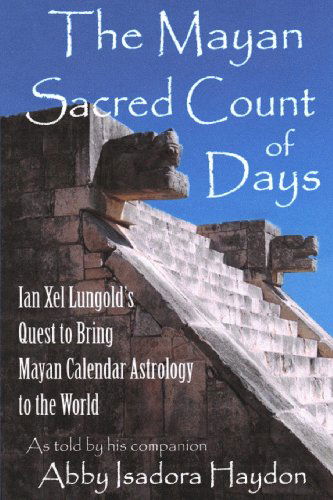 Cover for Abby Isadora Haydon · The Mayan Sacred Count of Days: Ian Xel Lungold's Quest to Bring Mayan Calender Astrology to the World (Paperback Book) (2014)