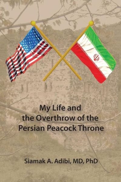Cover for Siamak Adibi Md · My Life and the Overthrow of the Persian Peacock Throne (Taschenbuch) (2015)