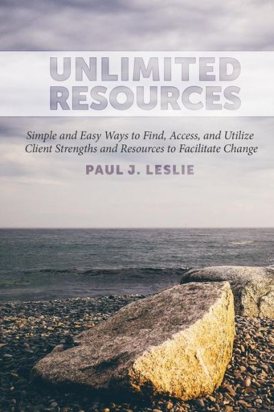 Cover for Paul J Leslie · Unlimited Resources : Simple and Easy Ways to Find, Access, and Utilize  Client Strengths and Resources to  Facilitate Change (Pocketbok) (2017)