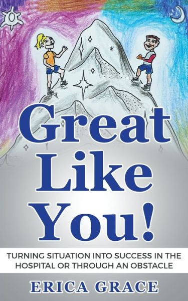 Cover for Erica Grace · Great Like You! : Turning Situation into Success In the Hospital or Through an Obstacle (Paperback Book) (2018)