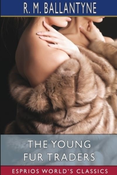 Cover for Robert Michael Ballantyne · The Young Fur Traders (Esprios Classics) (Paperback Book) (2024)