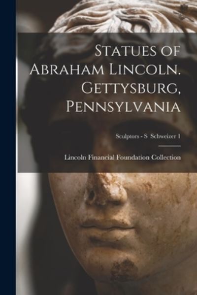 Cover for Lincoln Financial Foundation Collection · Statues of Abraham Lincoln. Gettysburg, Pennsylvania; Sculptors - S Schweizer 1 (Paperback Book) (2021)