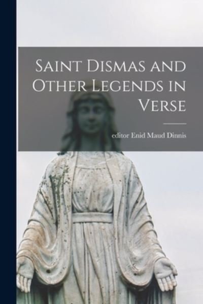 Cover for Enid Maud Editor Dinnis · Saint Dismas and Other Legends in Verse (Taschenbuch) (2021)