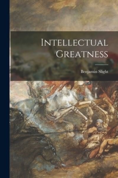 Cover for Benjamin 1798?-1858 Slight · Intellectual Greatness [microform] (Paperback Book) (2021)