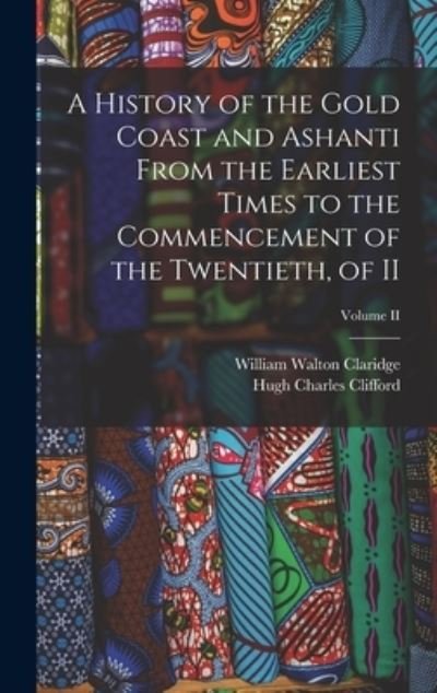 Cover for Hugh Charles Clifford · History of the Gold Coast and Ashanti from the Earliest Times to the Commencement of the Twentieth, of II; Volume II (Buch) (2022)
