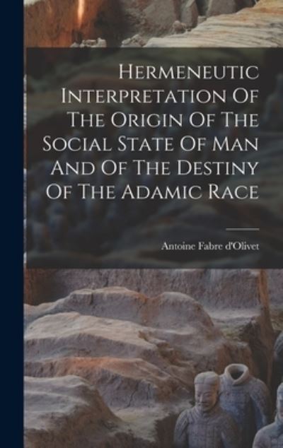 Cover for Antoine Fabre D'Olivet · Hermeneutic Interpretation of the Origin of the Social State of Man and of the Destiny of the Adamic Race (Bog) (2022)