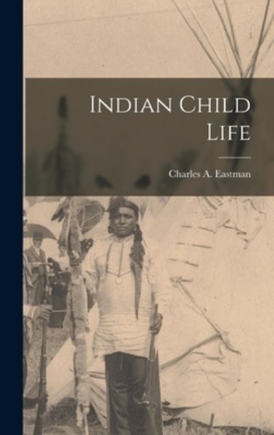 Cover for Charles A. Eastman · Indian Child Life (Book) (2022)