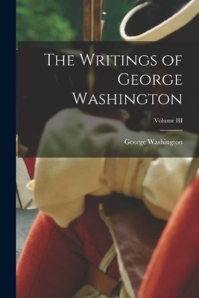 Writings of George Washington; Volume III - George Washington - Bøger - Creative Media Partners, LLC - 9781018246024 - 27. oktober 2022