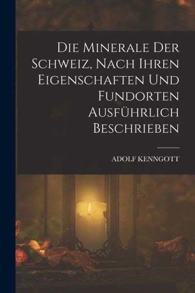 Cover for Adolf Kenngott · Die Minerale der Schweiz, Nach Ihren Eigenschaften und Fundorten Ausführlich Beschrieben (Book) (2022)