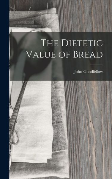 Cover for John Goodfellow · Dietetic Value of Bread (Book) (2022)