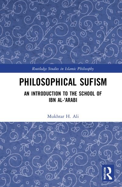 Cover for Ali, Mukhtar H. (Warburg Institute, School of Advanced Studies, University of London) · Philosophical Sufism: An Introduction to the School of Ibn al-'Arabi - Routledge Studies in Islamic Philosophy (Hardcover Book) (2021)