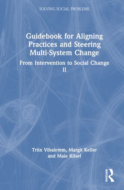 Triin Vihalemm · Guidebook for Aligning Practices and Steering Multi-System Change: From Intervention to Social Change II - Solving Social Problems (Hardcover Book) (2024)