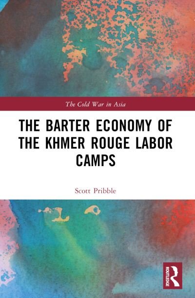 Cover for Pribble, Scott (San Francisco State University, United States) · The Barter Economy of the Khmer Rouge Labor Camps - The Cold War in Asia (Taschenbuch) (2023)