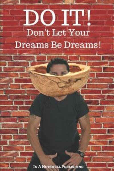 Do It! Don't Let Your Dreams Be Dreams - In a Nutshell Publishing - Books - Independently Published - 9781090864024 - March 18, 2019